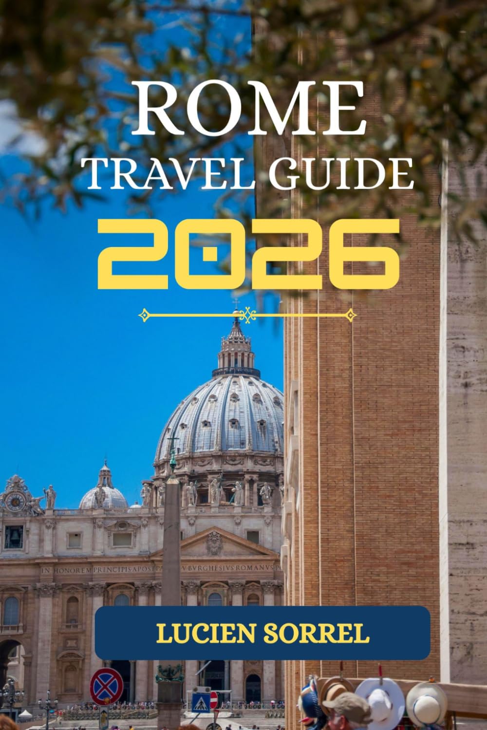Rome Travel Guide 2026: Rome Travel Guide 2026 : To Top Attractions, Ancient Landmarks, Local Food, Where to Stay, Easy Itineraries, Transportation, Day Trips, and Budget-Friendly Travel Tips