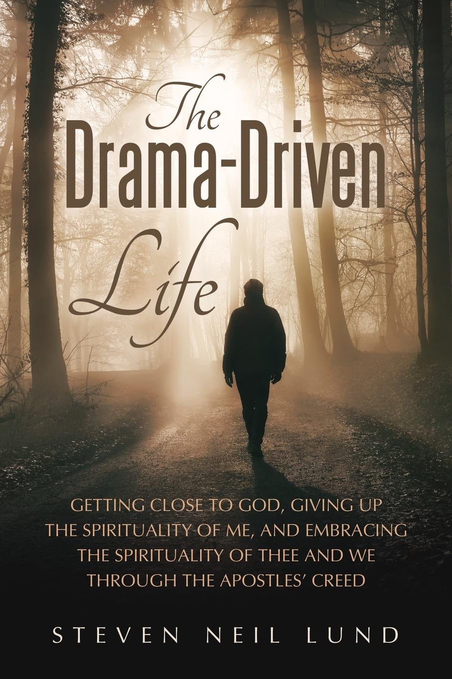 The Drama-Driven Life: Getting Close to God, Giving Up the Spirituality of Me, and Embracing the Spirituality of Thee and We Through the Apostles’ Creed      Paperback – March 16, 2026