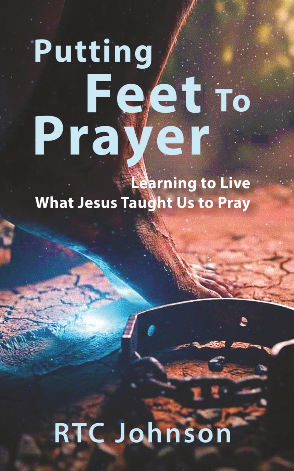 Putting Feet to Prayer: Learning to Live What Jesus Taught Us to Pray