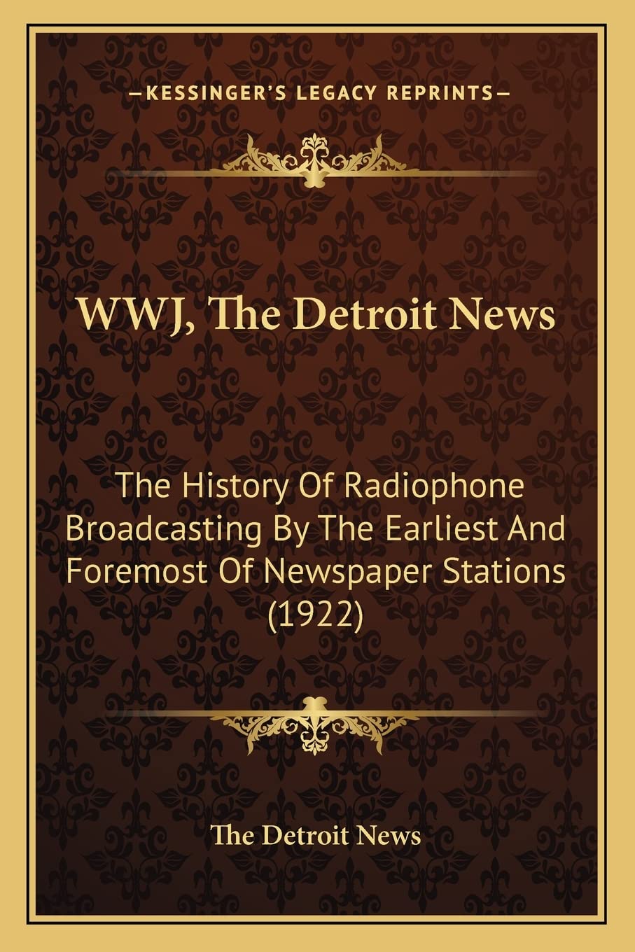 WWJ, The Detroit News: The History Of Radiophone Broadcasting By The Earliest And Foremost Of Newspaper Stations (1922)