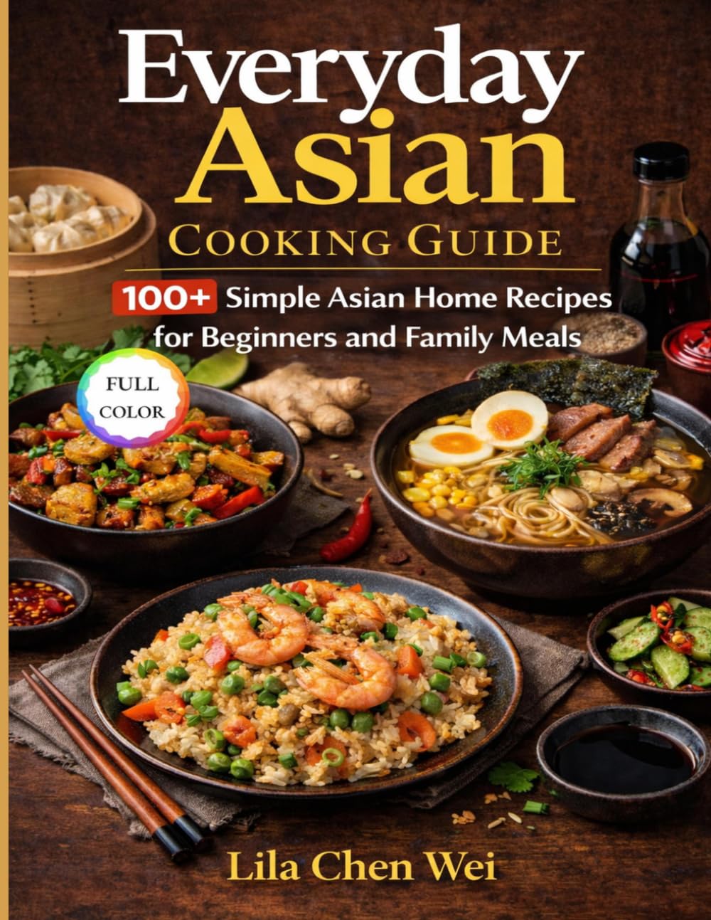 Everyday Asian Cooking Guide: 100+ Simple Asian Home Recipes for Beginners and Family Meals