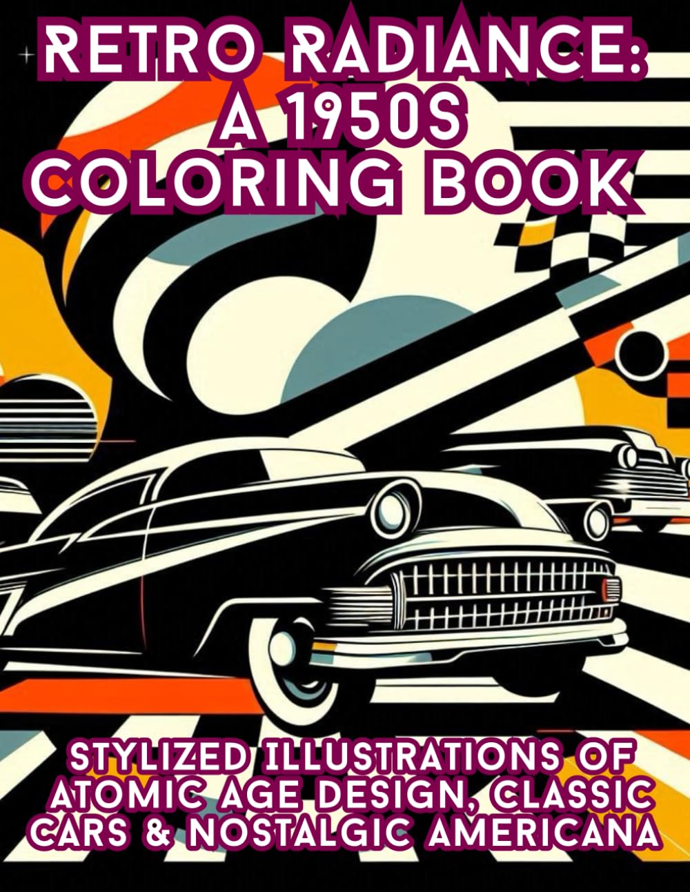 Retro Radiance: A 1950s Coloring Book: Stylized Illustrations of Atomic Age Design, Classic Cars & Nostalgic Americana for Adults (Retro Coloring books)