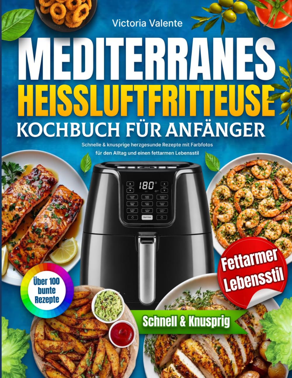 Mediterranes Heißluftfritteuse Kochbuch für Anfänger: Schnelle & knusprige herzgesunde Rezepte mit Farbfotos für den Alltag und einen fettarmen Lebensstil