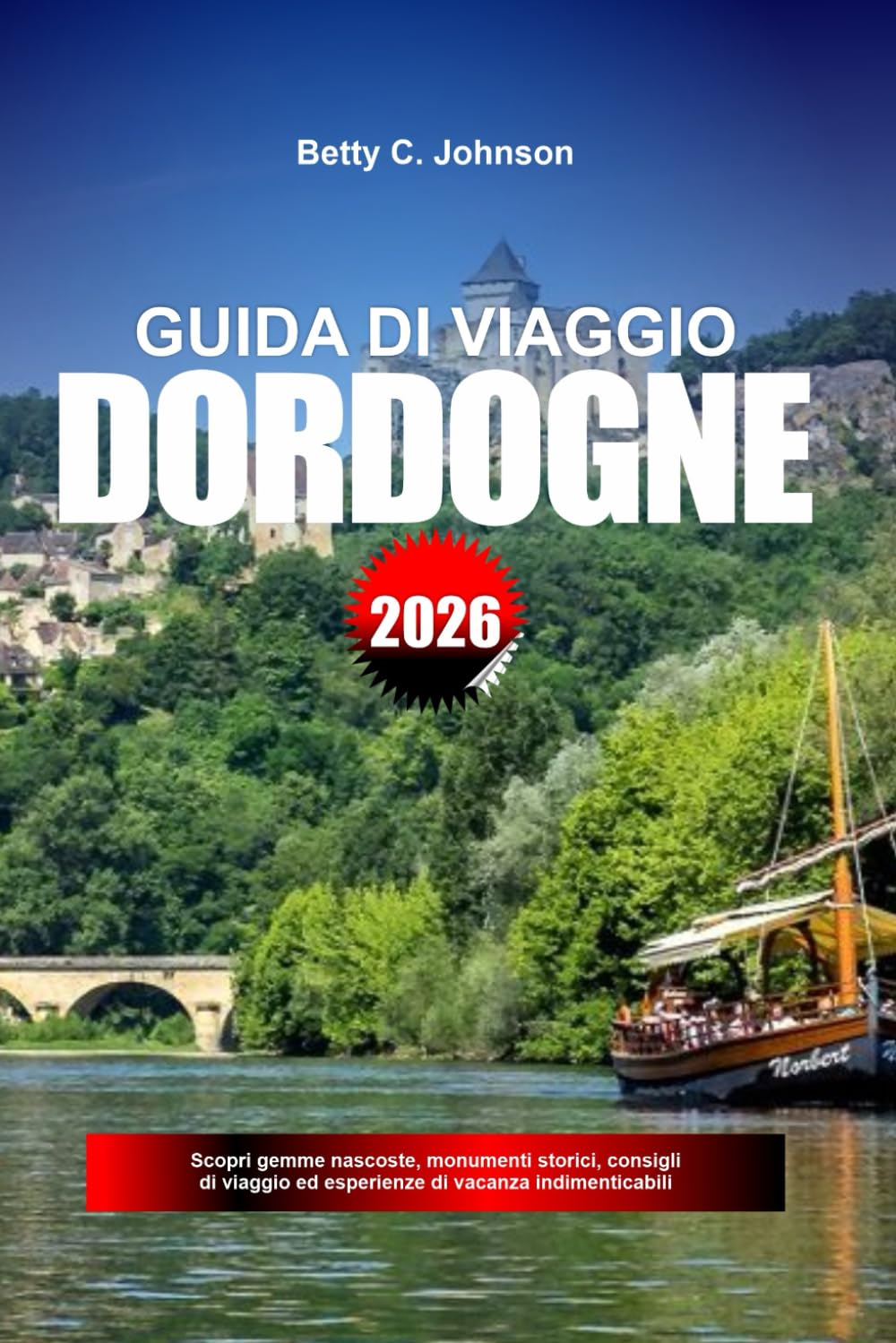 GUIDA DI VIAGGIO DORDOGNE 2026: Scopri gemme nascoste, monumenti storici, consigli di viaggio ed esperienze di vacanza indimenticabili