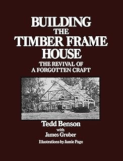 Building the Timber Frame House: The Revival of a Forgotten Art