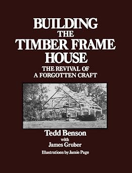 Building the Timber Frame House The Revival of a Forgotten Art