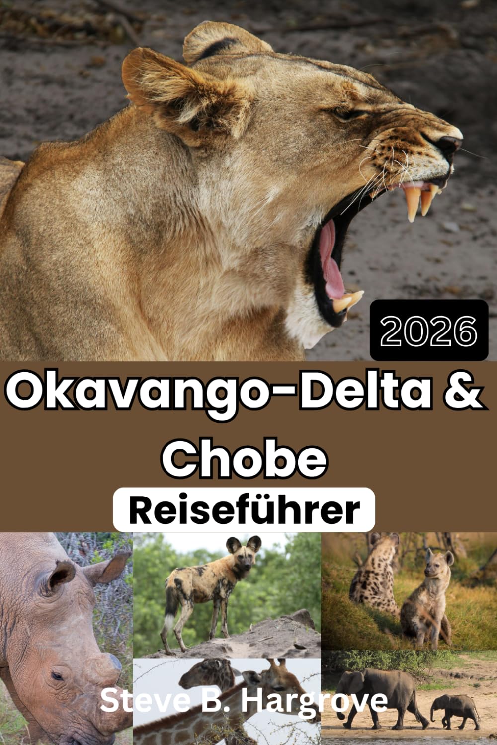 Okavango Delta & Chobe Reiseführer 2026: Safaris, Wildtiere, Elefanten, Löwen, Bootsfahrten, Mokoro-Touren, Wandersafaris, Vogelbeobachtung, ... Budget-Lodges, Geheimtipps und Reiserouten