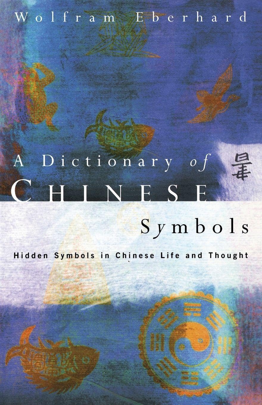 Dictionary of Chinese Symbols: Hidden Symbols in Chinese Life and Thought (Routledge Dictionaries)