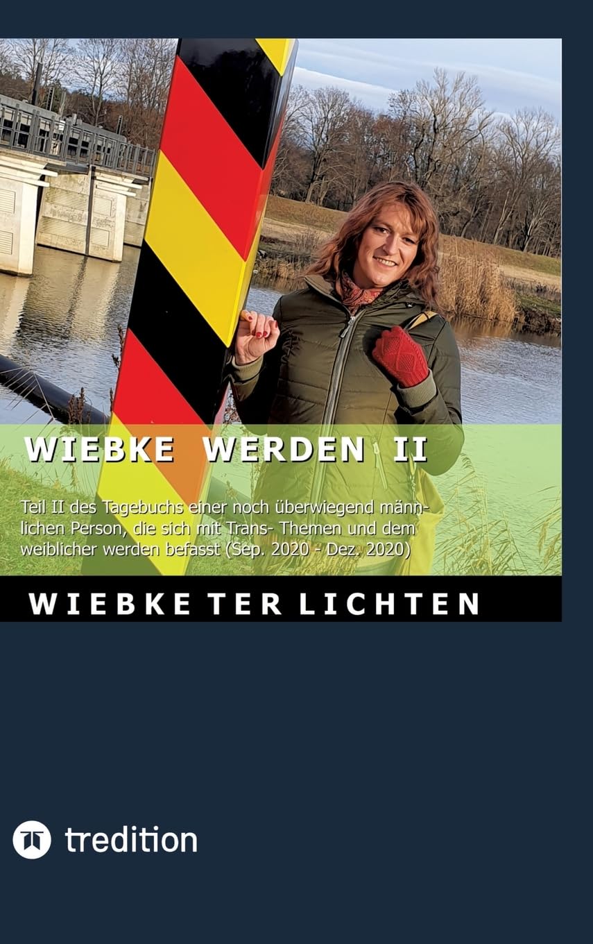 Wiebke werden II: Teil II des Tagebuchs einer noch überwiegend männlichen Person, die sich mit Trans- Themen und dem weiblicher werden befasst (September bis Dezember 2020)
