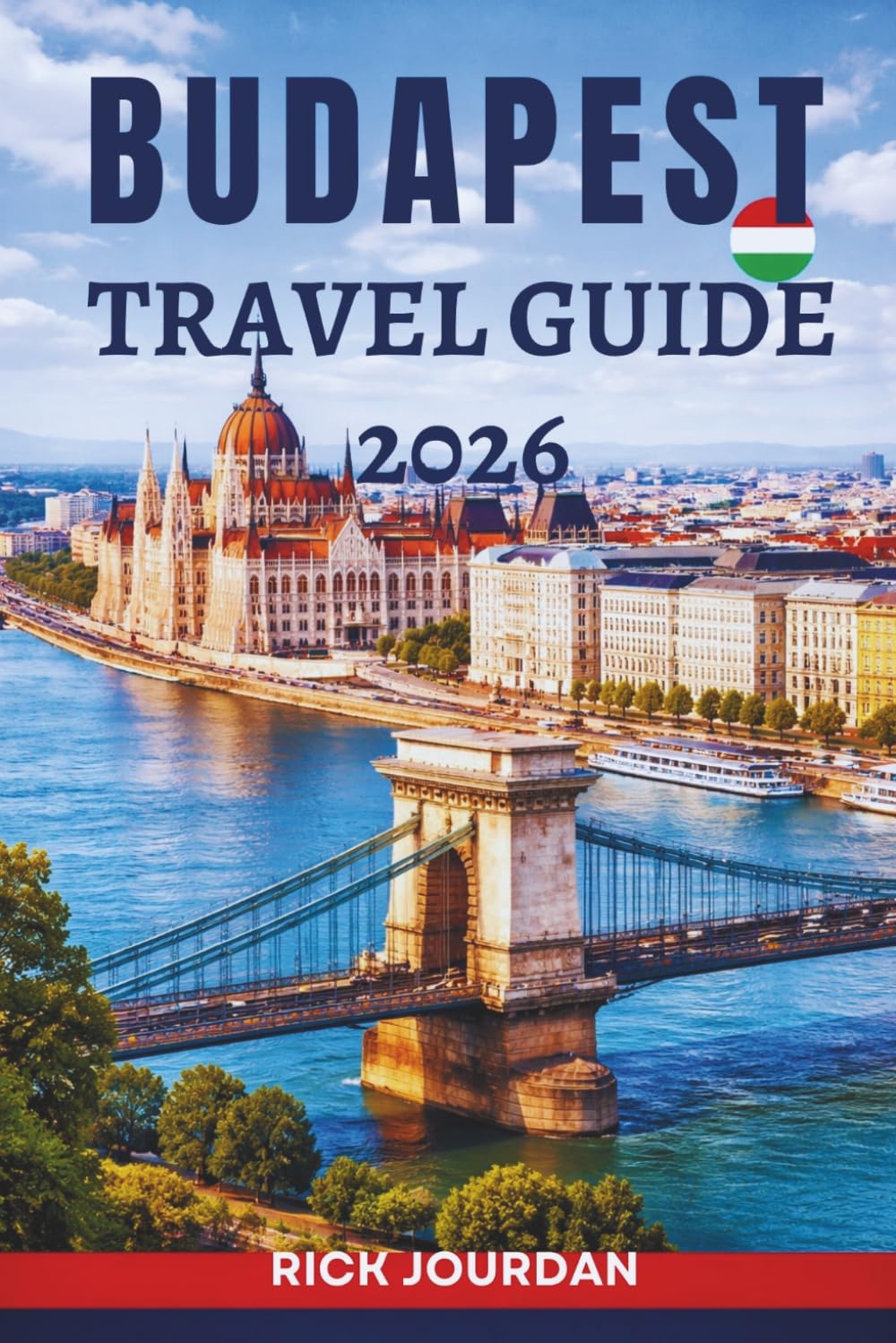 BUDAPEST TRAVEL GUIDE 2026: Your Essential Companion to Exploring Rich History, Breathtaking Architecture, and Unforgettable Experiences