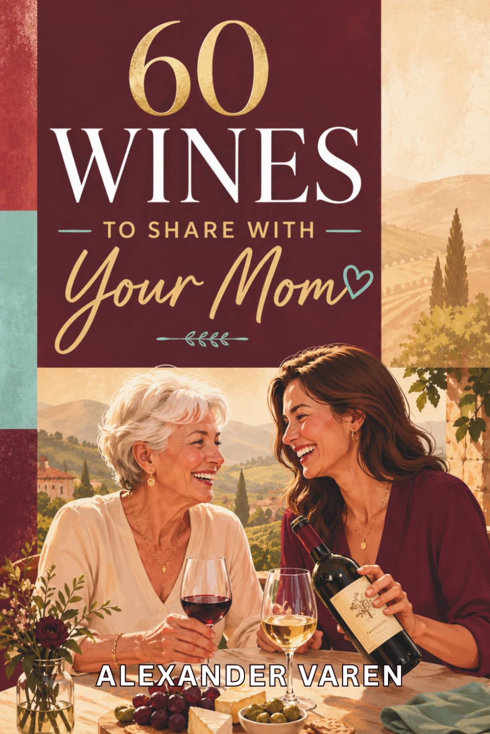 60 Wines to Share with Your Mom: A Heartfelt Guide to Sharing Wine, Stories, and Special Moments