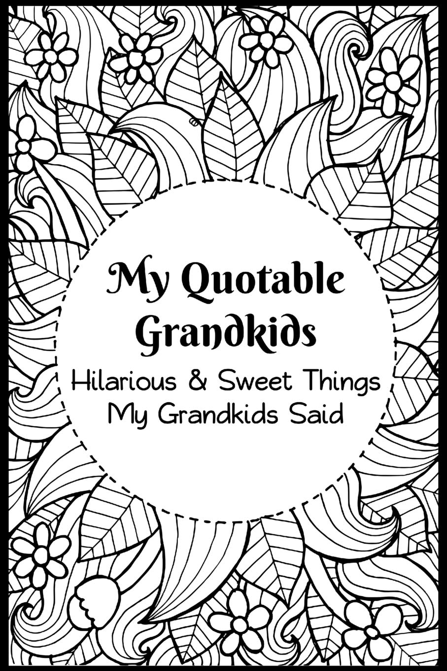 My Quotable Grandkids: Hilarious and Sweet Things My Grandkids Said: Grandparents' Record of Their Grandkids Funny and Sweet Quotes
