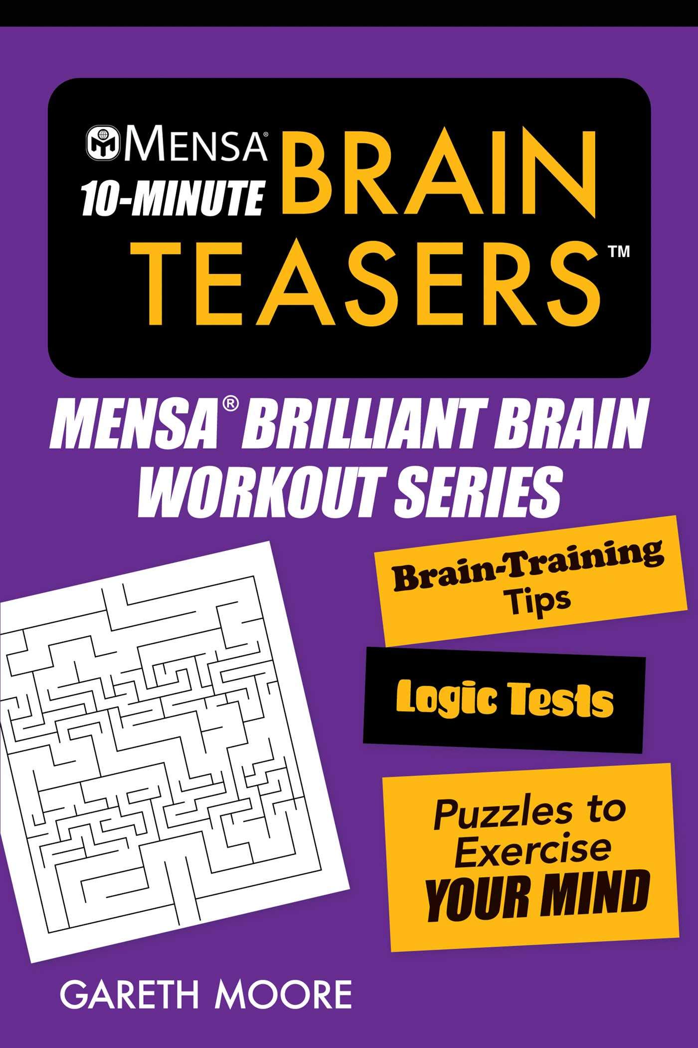 Mensa(r) 10-Minute Brain Teasers: Brain-Training Tips, Logic Tests, and Puzzles to Exercise Your Mind (Mensa(r) Brilliant Brain Workouts)