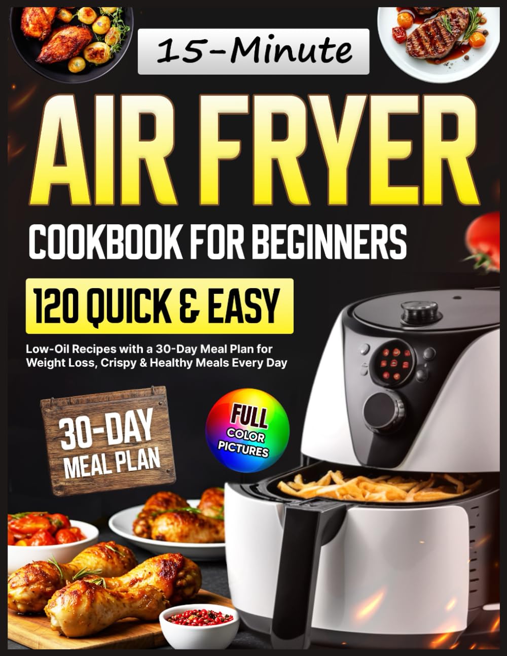 Air Fryer Cookbook for Beginners: 120 Quick & Easy 15-Minute Low-Oil Recipes with a 30-Day Meal Plan for Weight Loss, Crispy & Healthy Meals Every Day