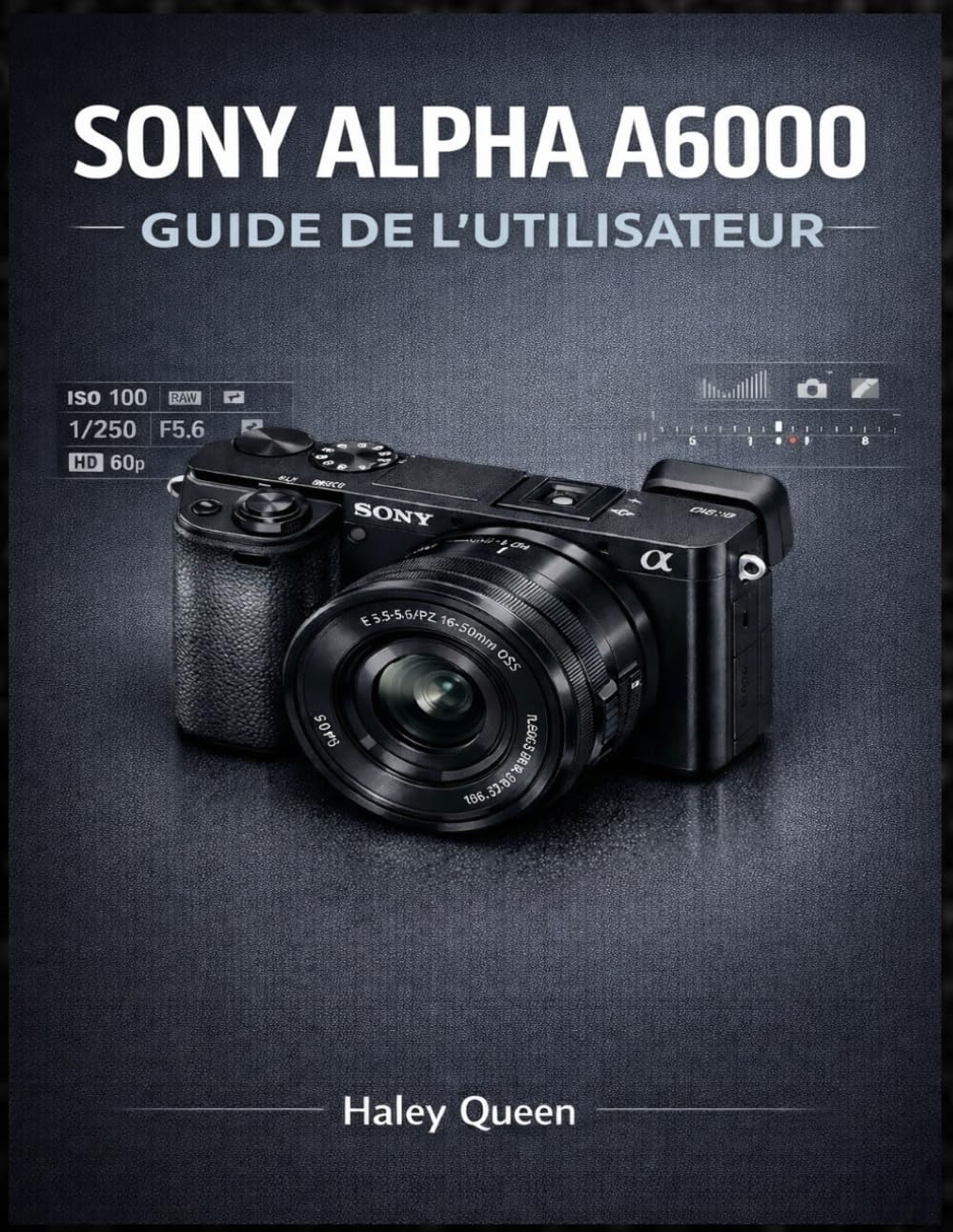 SONY ALPHA A6000 GUIDE DE L'UTILISATEUR: Un guide pratique pour comprendre les menus, les molettes et les fonctionnalités modernes des appareils photo hybrides.