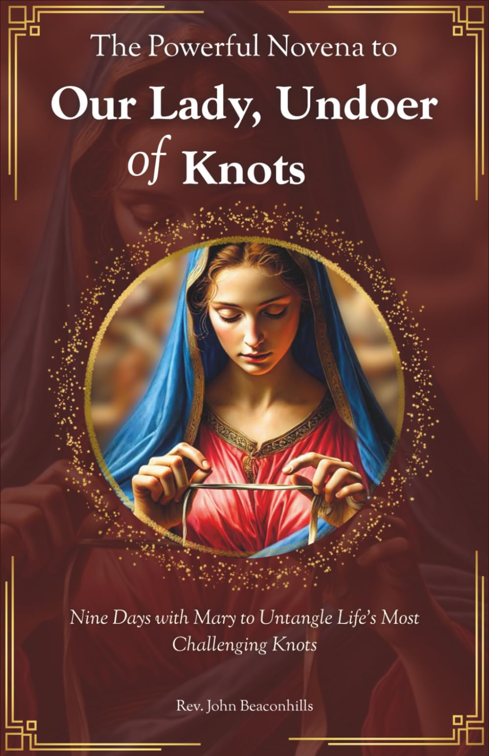 The Powerful Novena to Our Lady, Undoer of Knots :Nine Days with Mary to Untangle Life's Most Challenging Knots (Sacred Lives & Prayers Series)