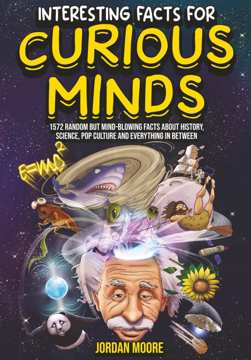 - Interesting Facts For Curious Minds: 1572 Random But Mind-Blowing Facts About History, Science, Pop Culture And Everything In Between
