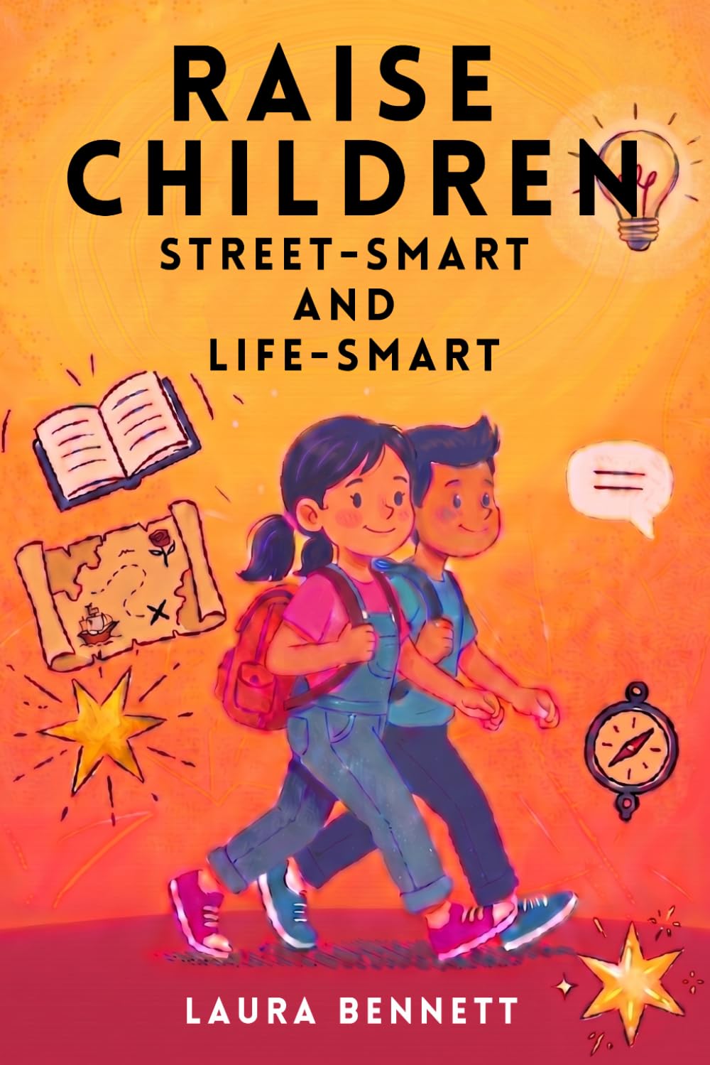 Raise Children Street-Smart And Life-Smart - What Schools Don’t Teach: 250 Real-Life Lessons to Build Confidence, Independence and Essential Life Skills in Kids Ages 6–12