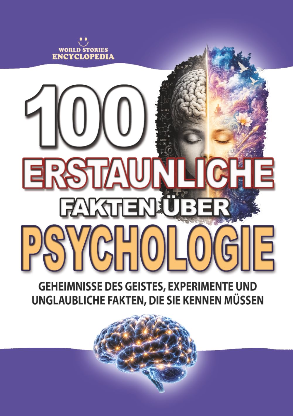 100 ERSTAUNLICHE FAKTEN ÜBER PSYCHOLOGIE: Geheimnisse des Geistes, faszinierende Experimente und unglaubliche Fakten, die Sie kennen müssen (ERSTAUNLICHE FAKTEN GESCHICHTEN UND KURIOSITÄTEN)