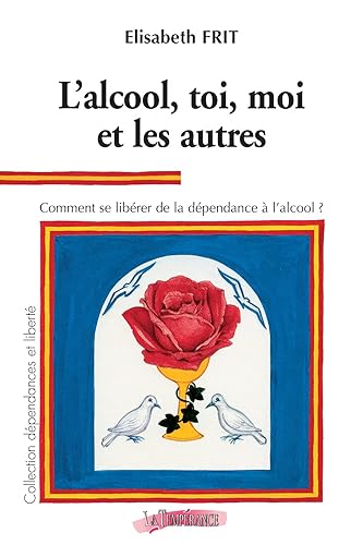 L'alcool, toi, moi et les autres: Comment se libérer de la dépendance à l'alcool ?