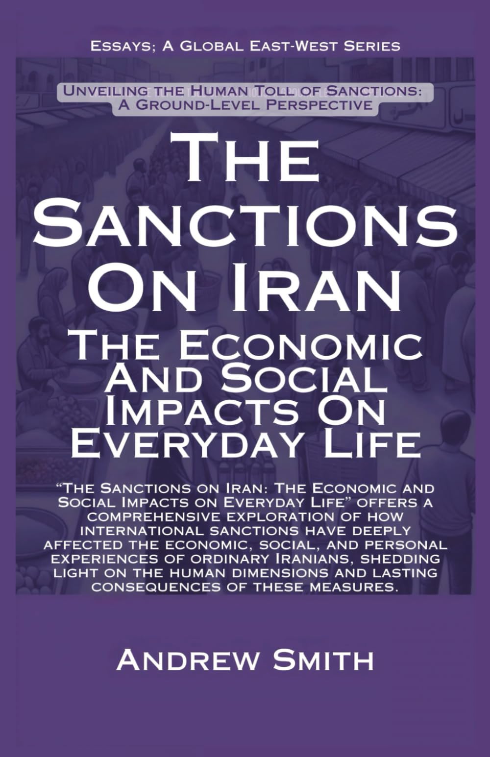 The Sanctions On Iran: The Economic And Social Impacts On Everyday Life: A Wise Report To A Wise Minister By A Wise Citizen