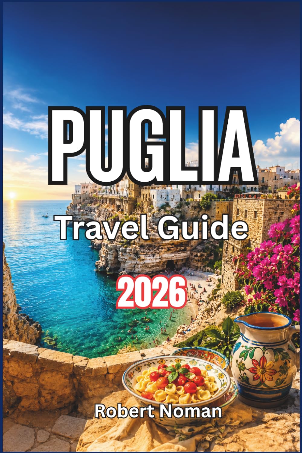 Puglia Travel Guide 2026: Hidden Beaches, Whitewashed Villages, Local Food Secrets & Affordable Luxury in Southern Italy