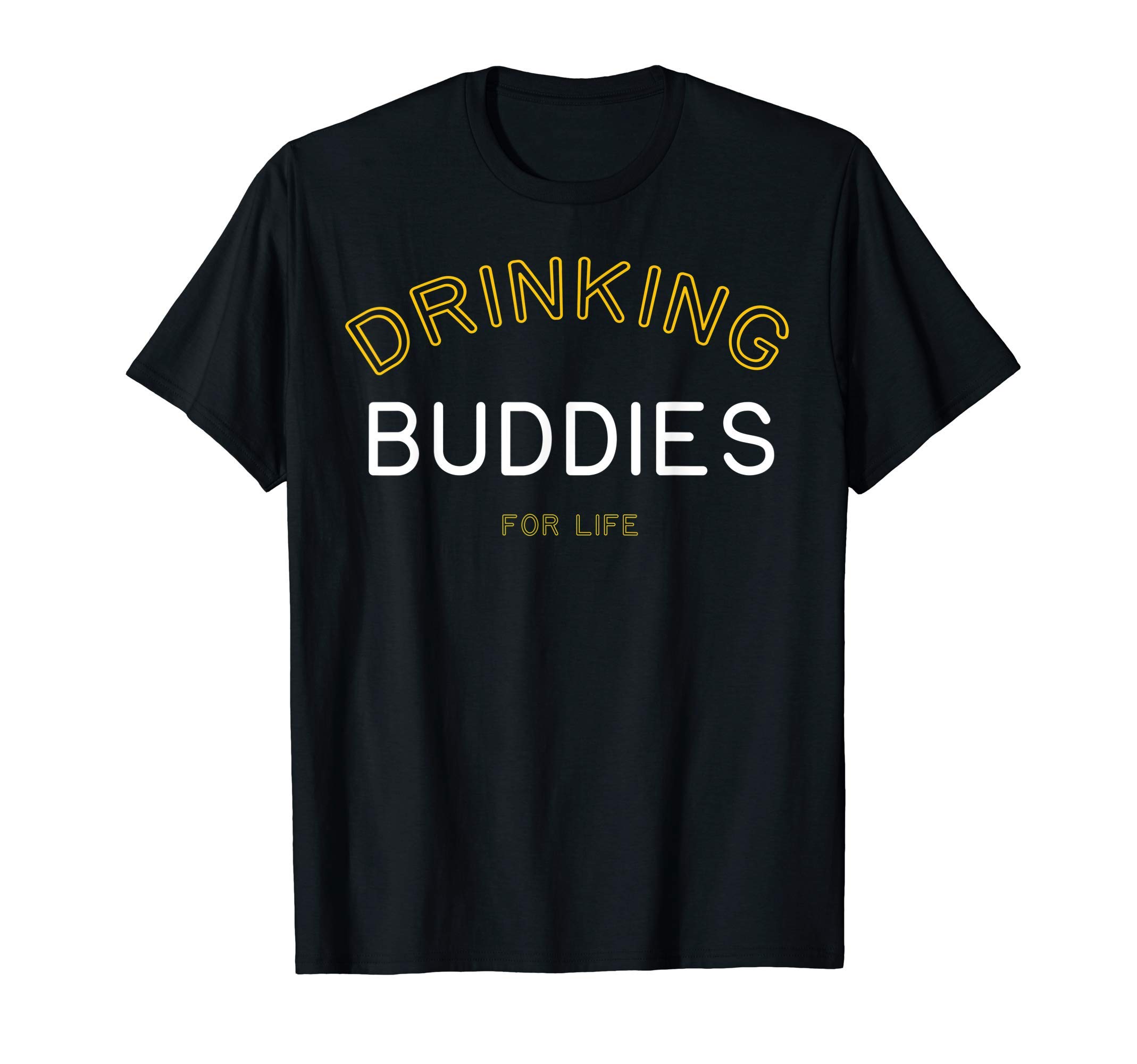 Buddies for LifeDrinking Buddies for Life Funny Matching Group Gift T-ShirtOEKO-TEX STANDARD 100