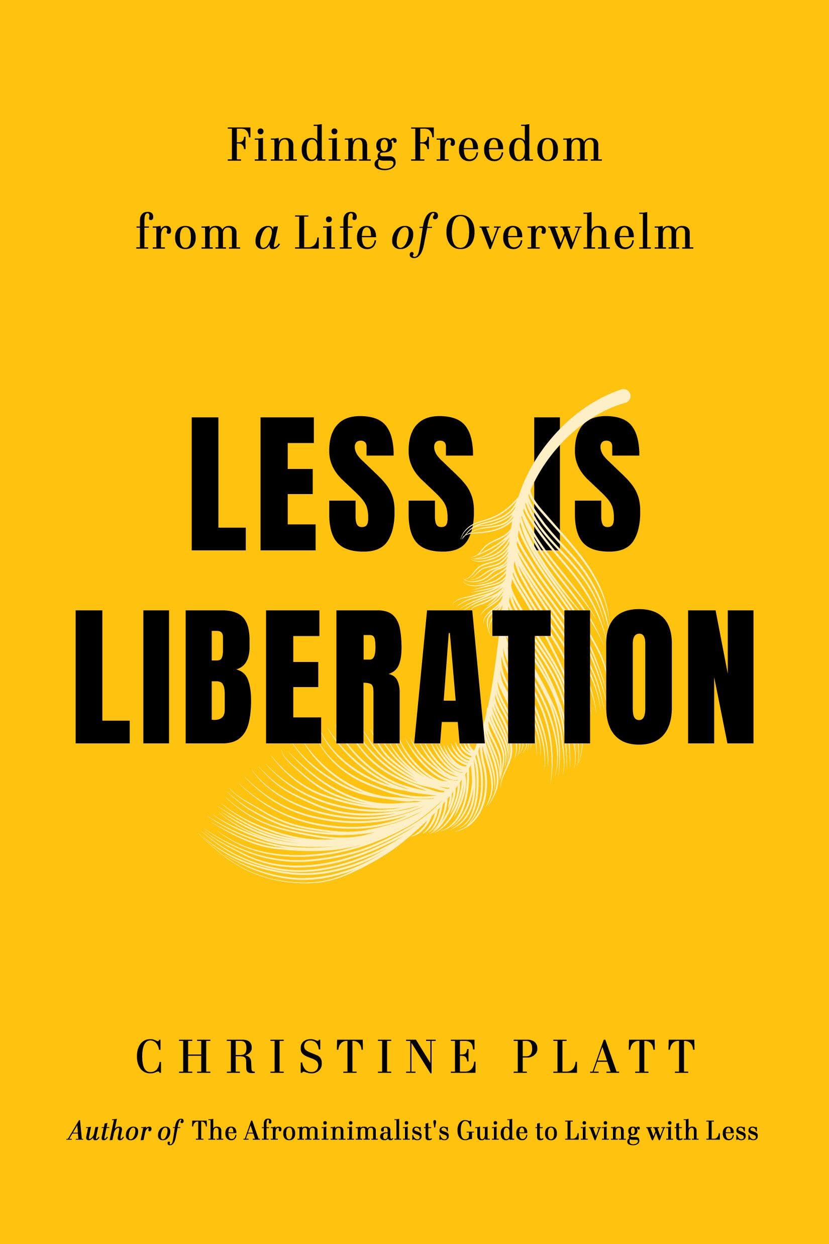 Less Is Liberation: Finding Freedom from a Life of Overwhelm