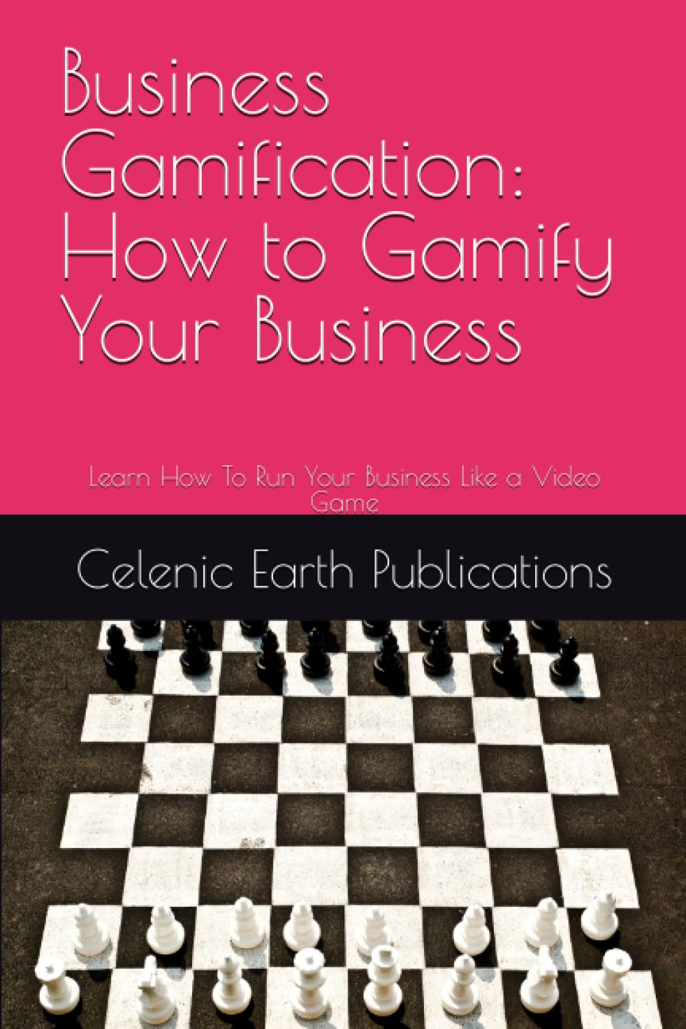 Business Gamification: How to Gamify Your Business: Learn How To Run Your Business Like a Video Game