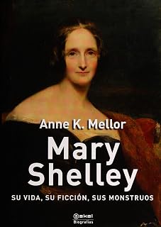 Mary Shelley: Su Vida Su Ficcion Sus Monstruos