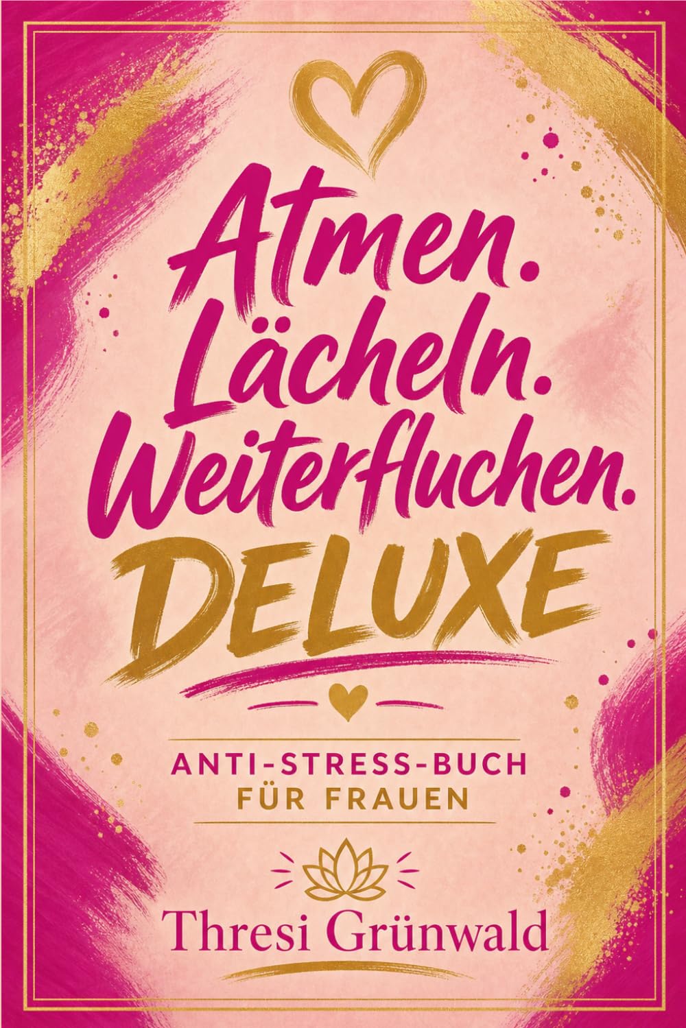 Atmen. Lächeln. Weiterfluchen DELUXE - Das humorvoll ehrliche Anti-Stress-Buch gegen den Alltagswahnsinn – Geschenk für alle Frauen, die manchmal kurz ... und sich selbst nicht verlieren wollen.