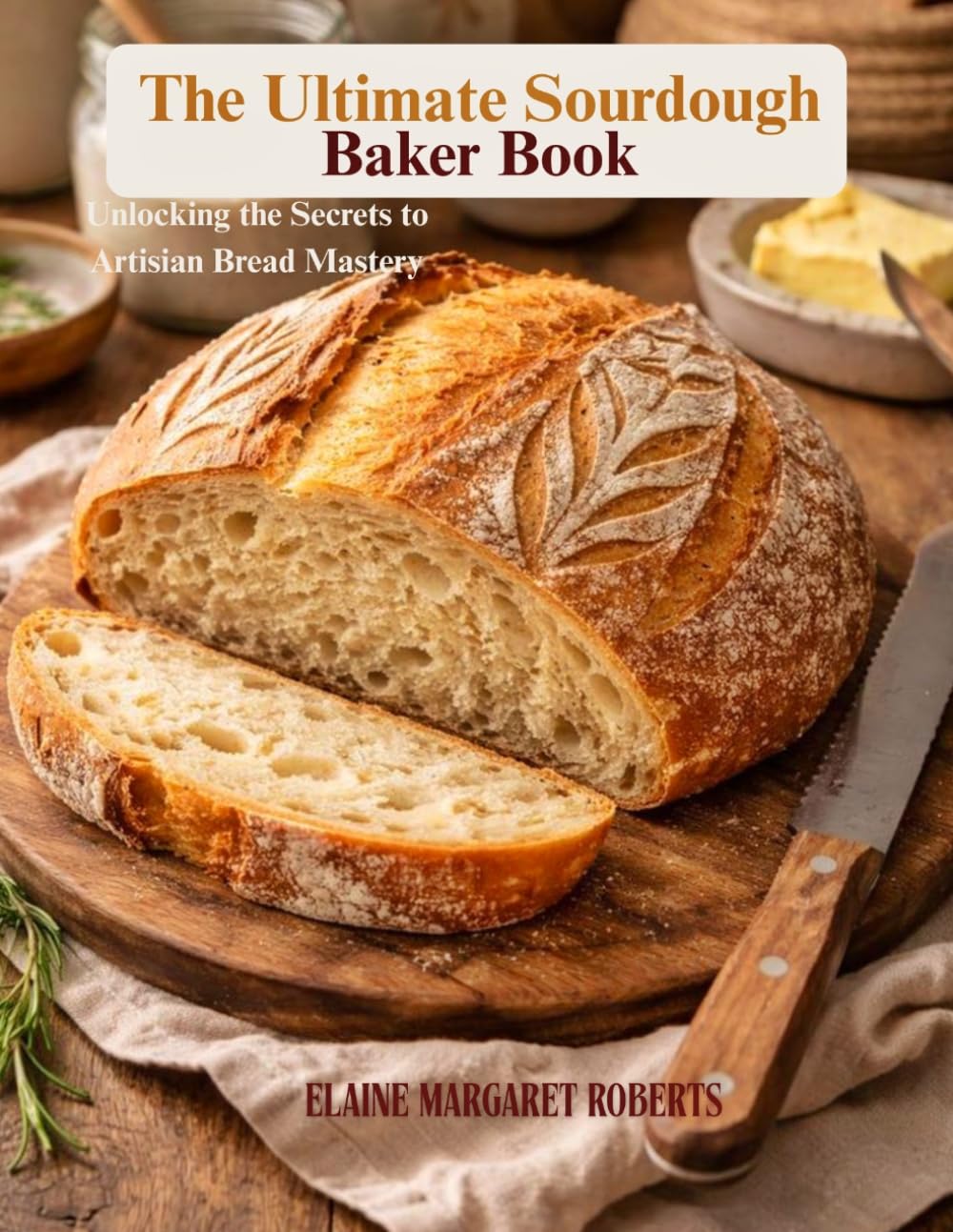 The Ultimate Sourdough Baker Book: Unlocking the Secrets to Artisian Bread Mastery