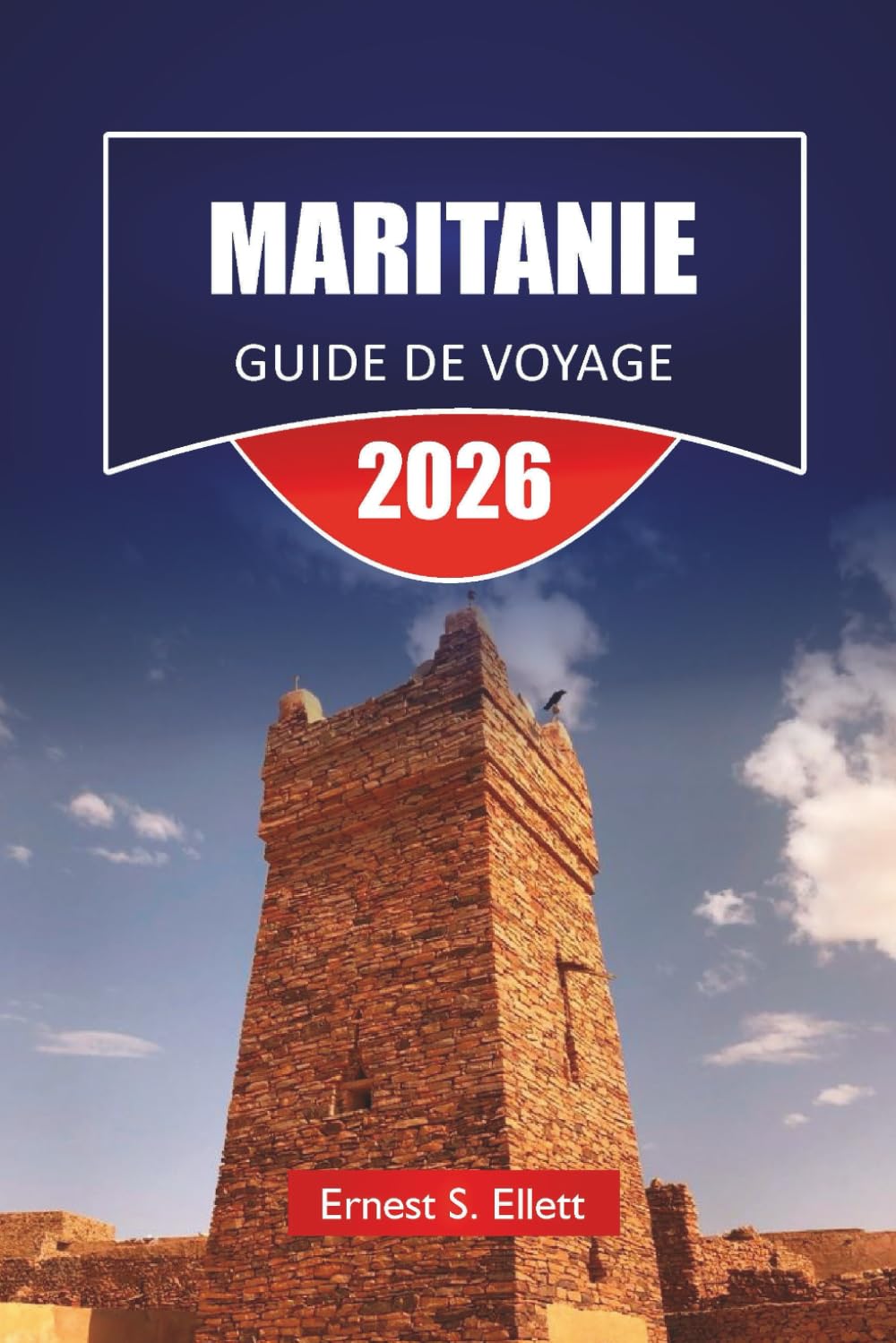 MARITANIE GUIDE DE VOYAGE 2026: Randonnées en chameau, bibliothèques sahariennes anciennes et faune côtière avec planification d'itinéraires tout-terrain