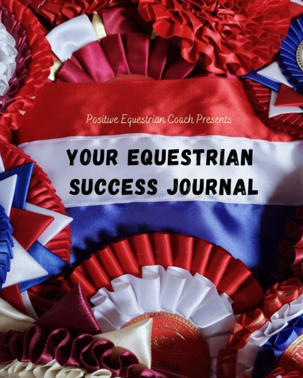 Your Equestrian Success Journal: Positive Equestrian Coach Presents