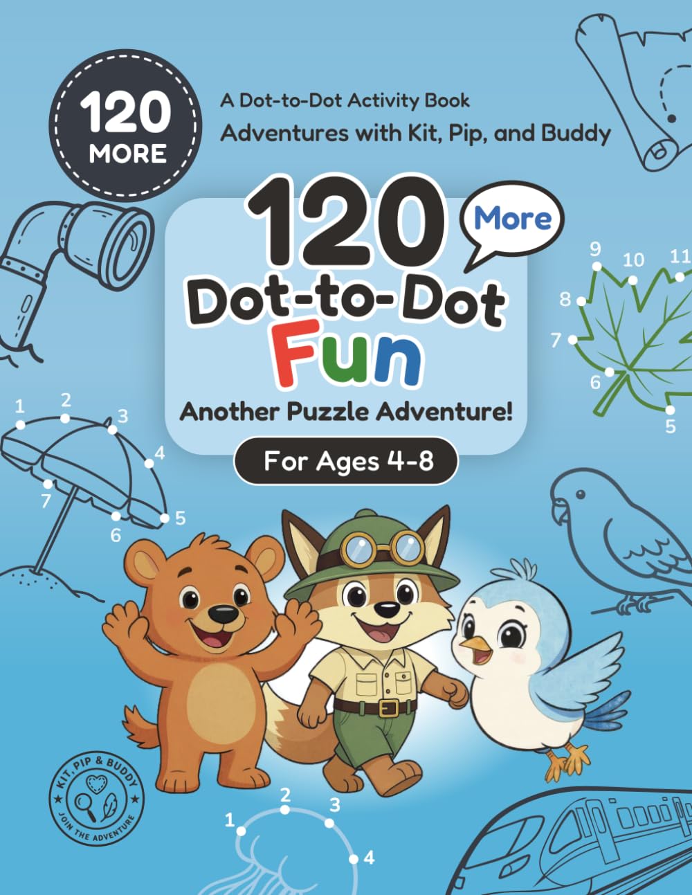 120 More Dot-to-Dot Fun Book for Kids Ages 4-8: A Connect the Dots Activity Book with Dinosaurs, Ocean Creatures, Machines, Construction, and More (Adventures with Kit, Pip, and Buddy: Dot-to-Dot)