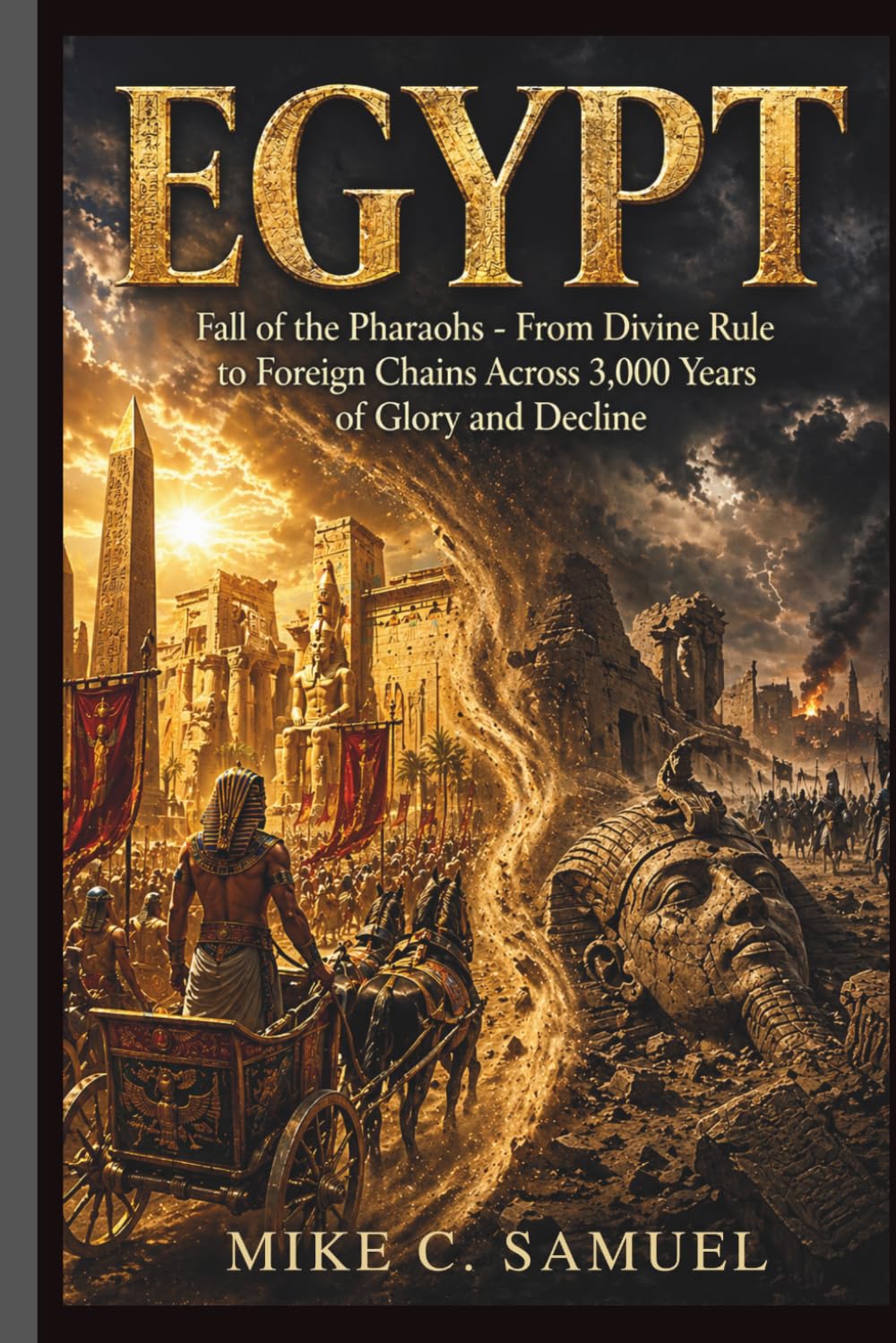 Egypt: Fall of the Pharaohs - From Divine Rule to Foreign Chains Across 3,000 Years of Glory and Decline