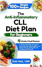 The Anti-Inflammatory CLL Diet Plan for Beginners: A 28-Day Meal Plan to Support Immunity, Ease Inflammation, and Restore Energy During Chronic Lymphocytic Leukemia