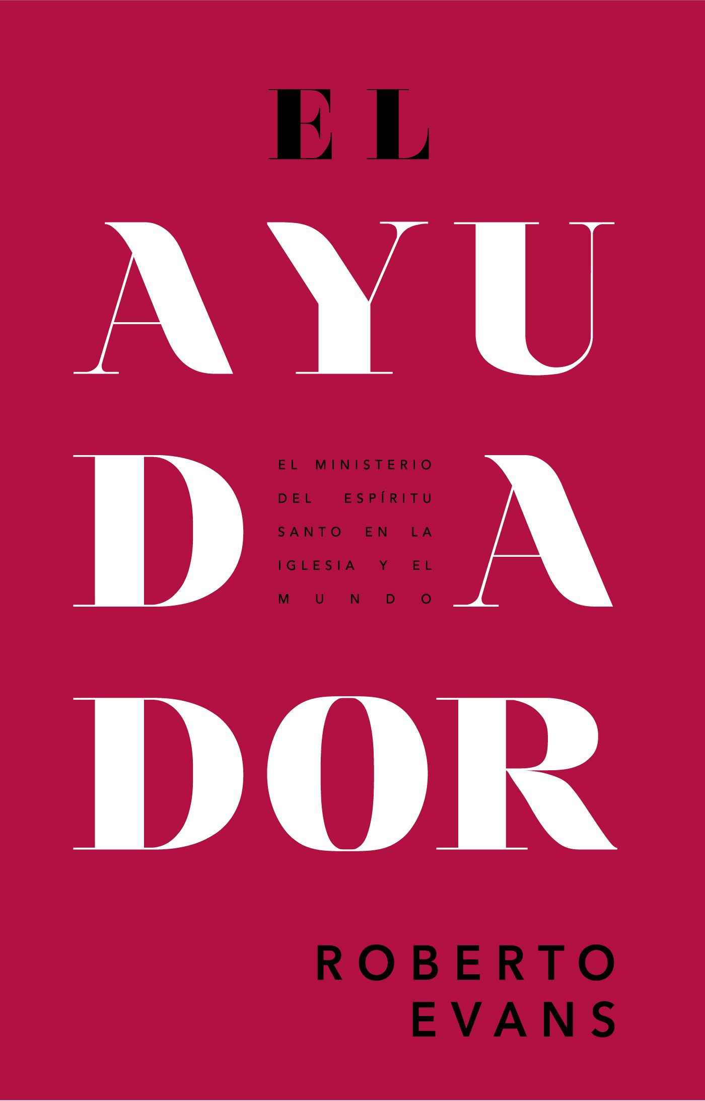 El Ayudador: El Ministerio Del Espíritu Santo En La Iglesia Y El Mundo (Spanish Edition)