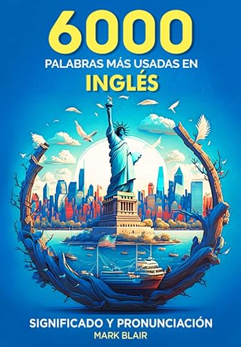 6000 Palabras Más Usadas en Inglés: Domina la Escritura y Pronunciación en Inglés para Principiantes y Avanzados, Aprende Inglés Fluido con ... Esencial para Conversación, Viajes y Negocios