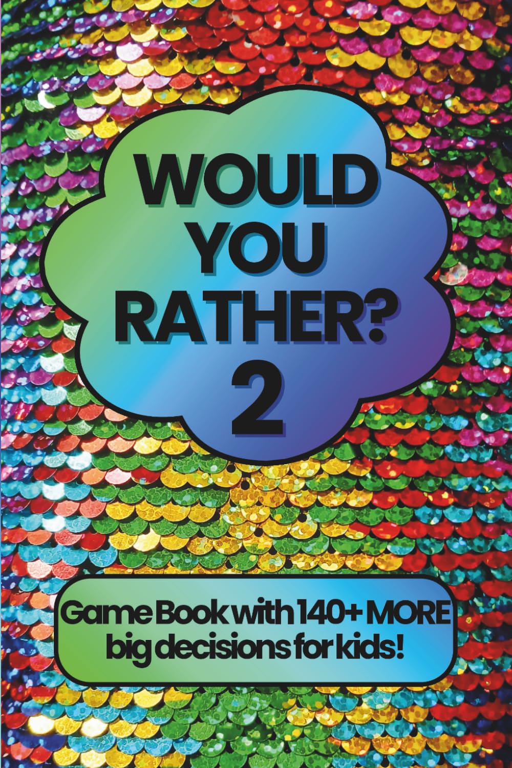 Would You Rather 2: 140+ MORE Big Decisions for Kids