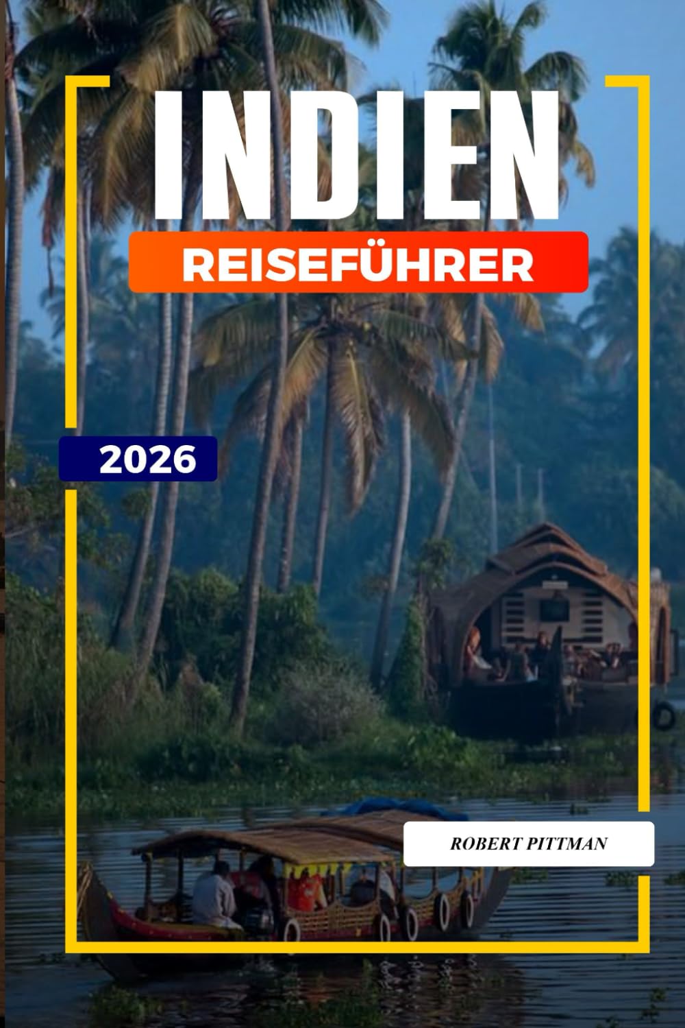 INDIEN REISEFÜHRER 2026: Entdecken Sie versteckte Schätze, historische Sehenswürdigkeiten, Reisetipps und unvergessliche Urlaubserlebnisse