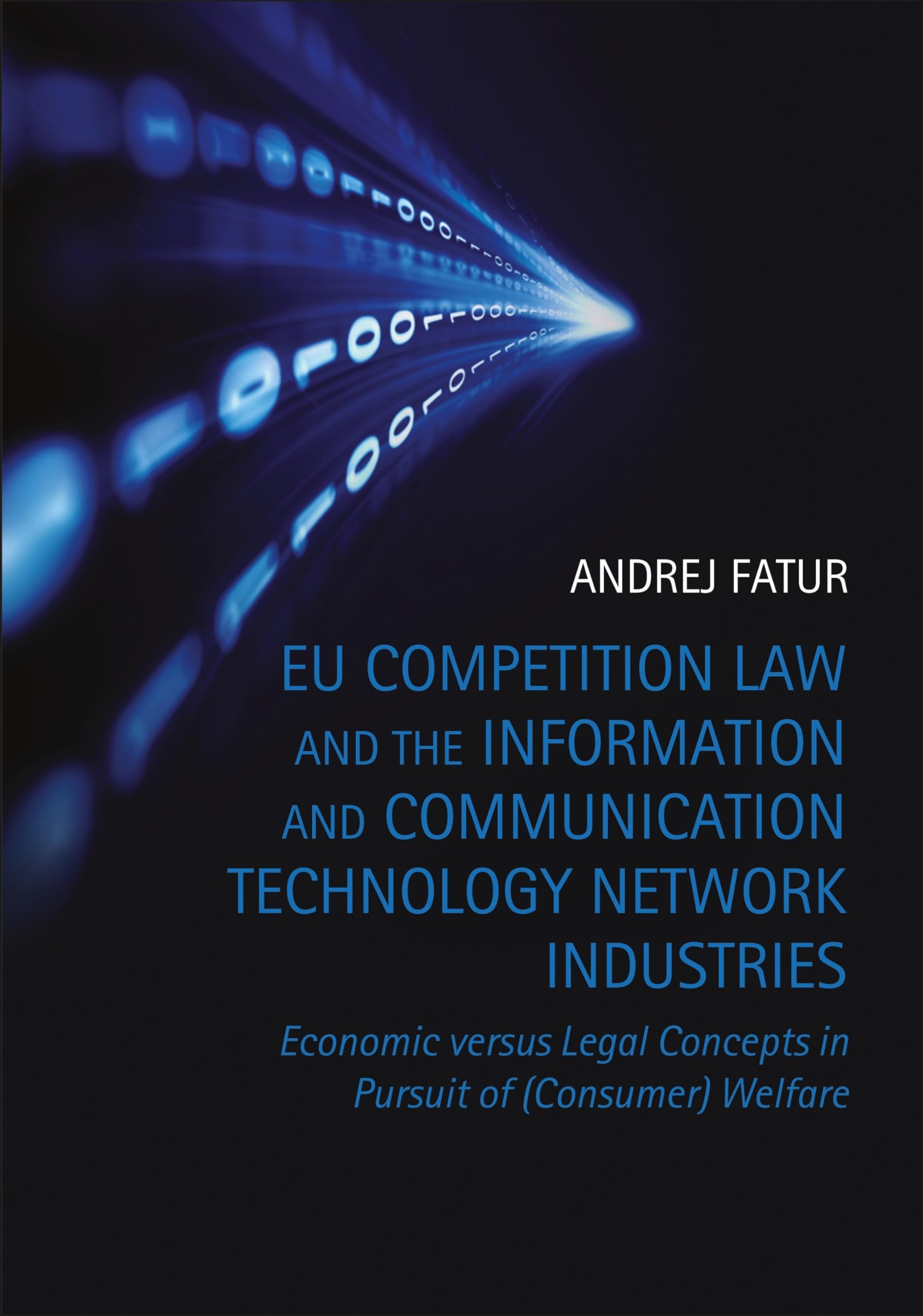 EU Competition Law and the Information and Communication Technology Network Industries: Economic versus Legal Concepts in Pursuit of (Consumer) Welfare