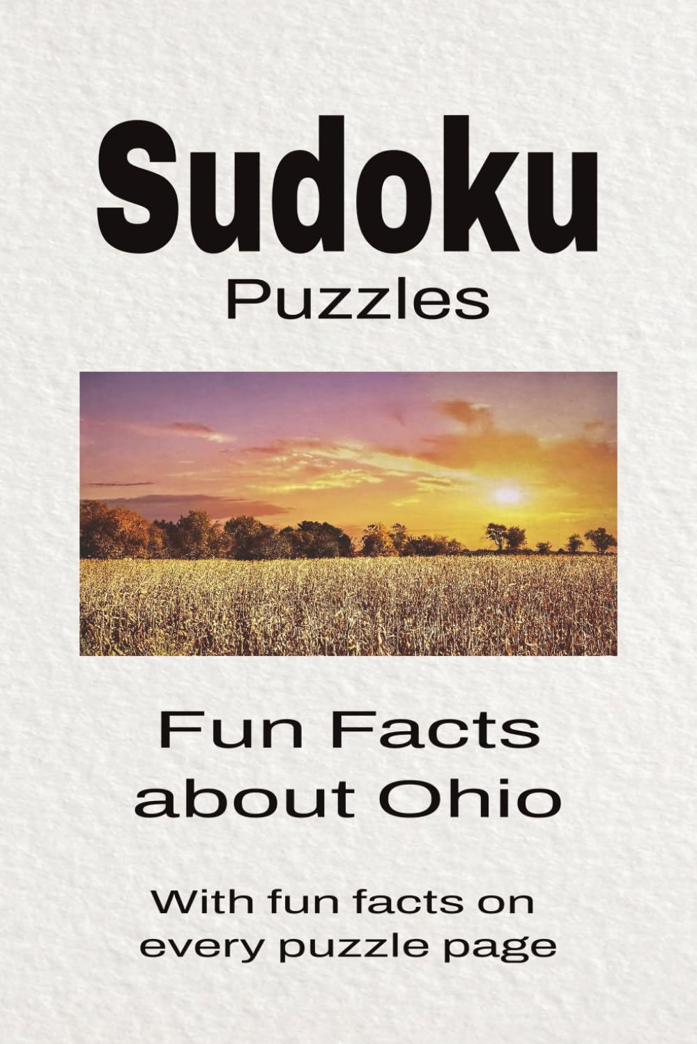 Sudoku Puzzles Fun Facts about Ohio: Sudoku Puzzles Fun Facts about Ohio | Help Calm the Mind, Focus, and Relax | 6x9 Inches, 110 Pages | 50 + Puzzles | Solutions Included
