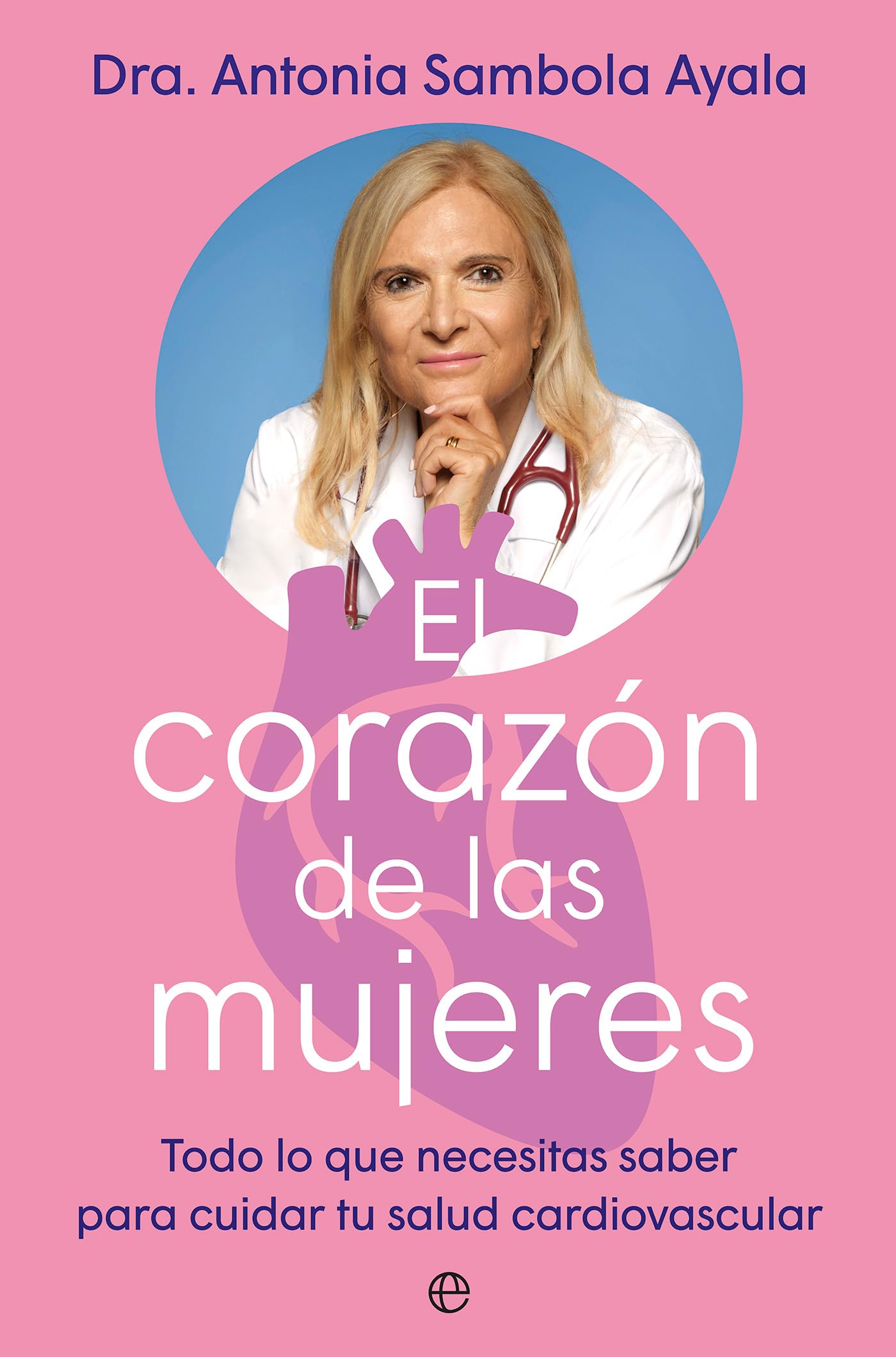 El corazón de las mujeres: Todo lo que necesitas saber para cuidar tu salud cardiovascular