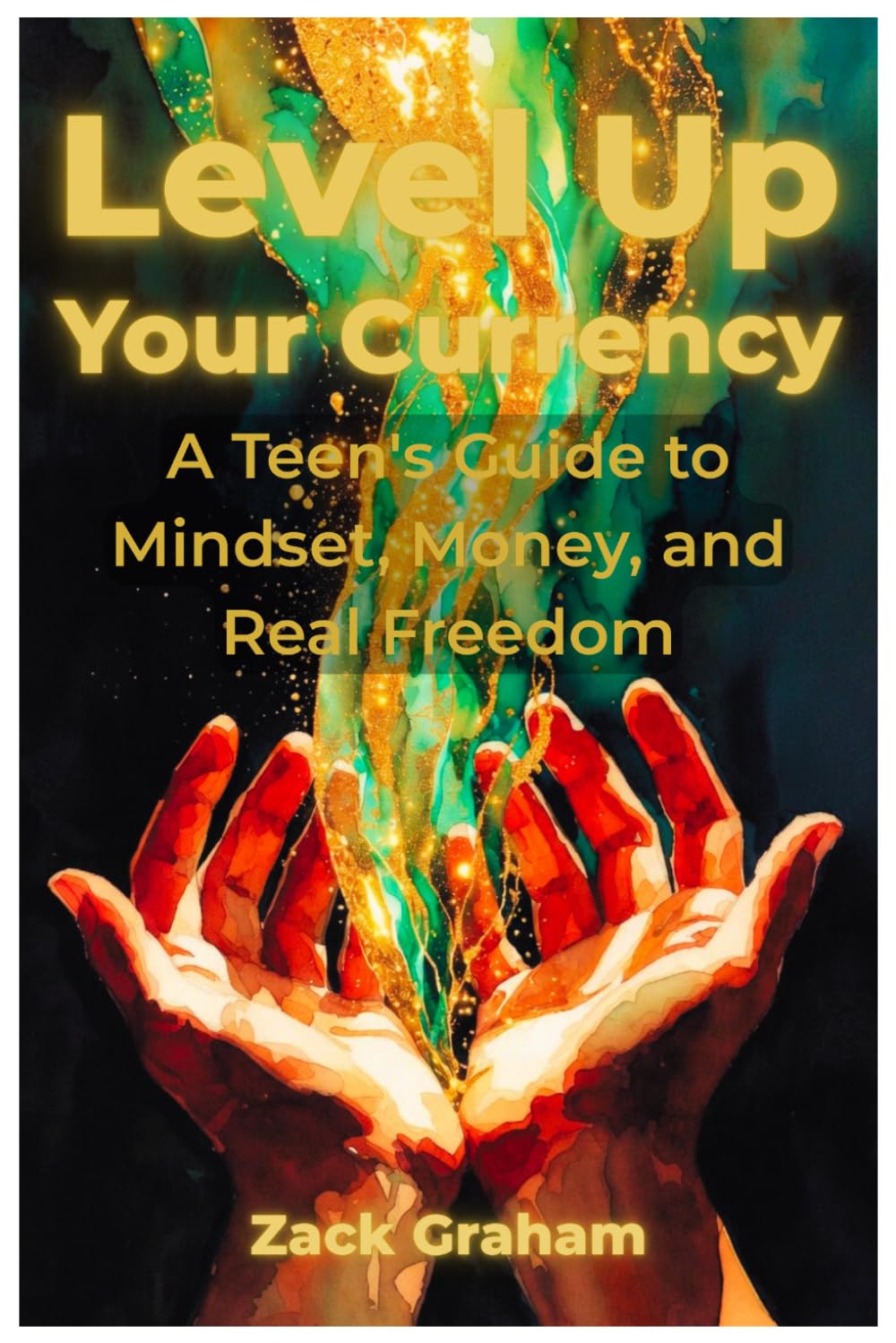 LEVEL UP YOUR CURRENCY: A Teen's Guide to Mindset, Money, and Real Freedom