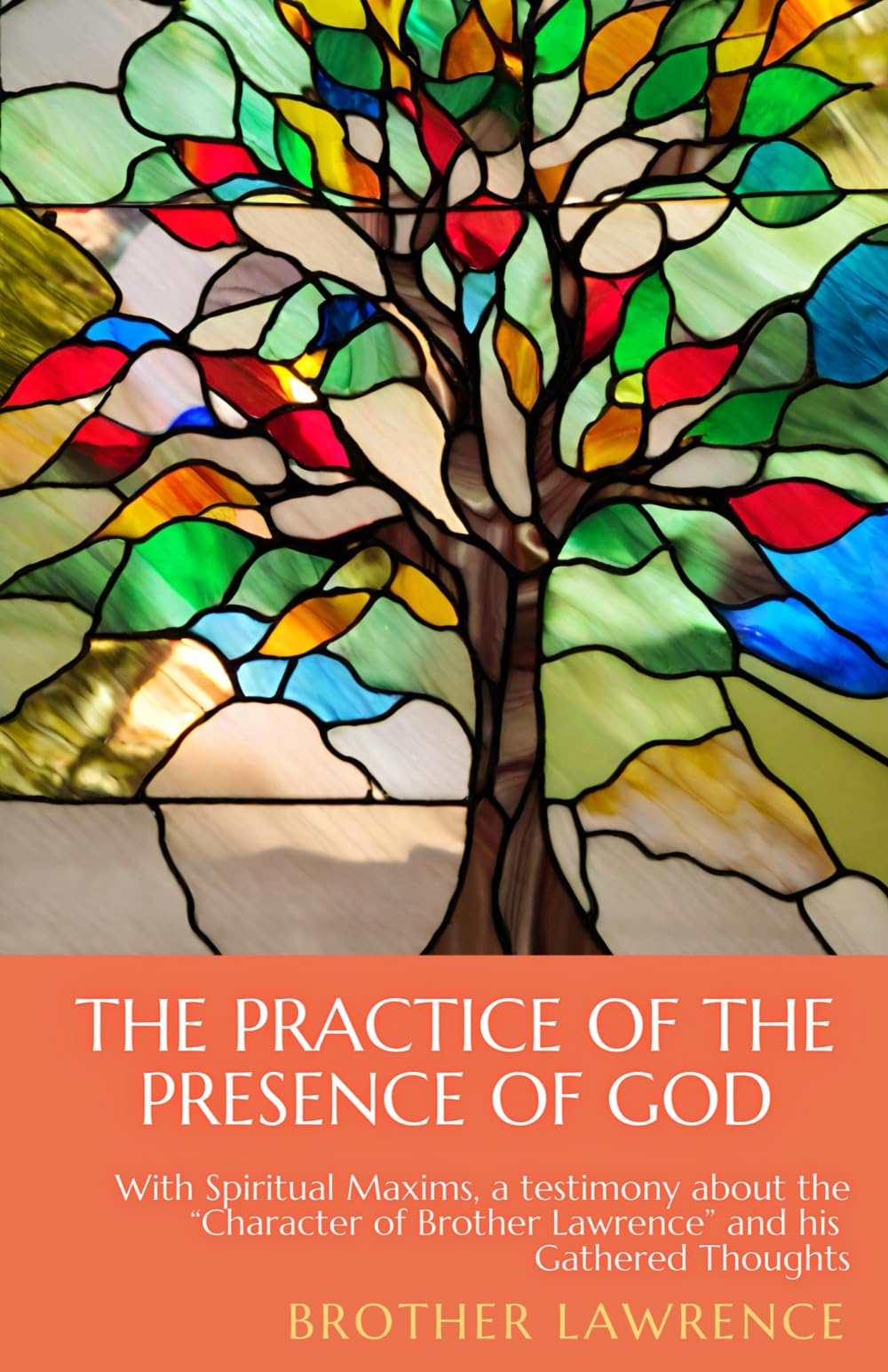 The Practice of the Presence of God (Annotated): With Spiritual Maxims, a testimony about the “Character of Brother Lawrence” and his Gathered Thoughts