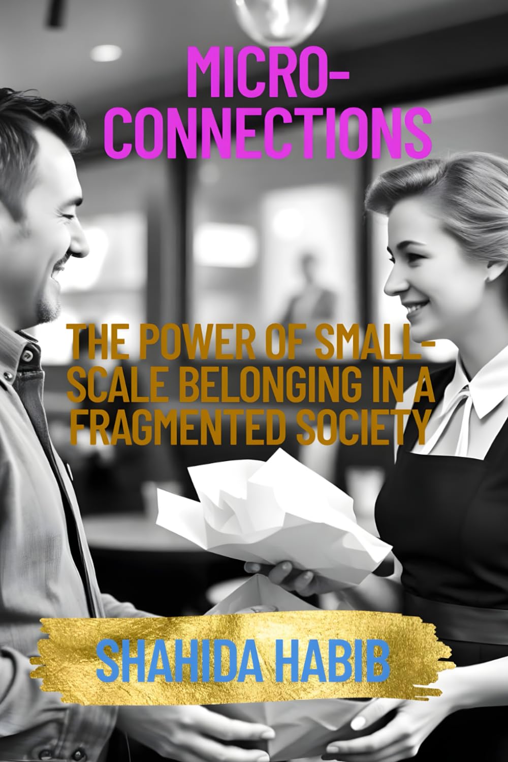 Micro-Connections: The Power of Small-Scale Belonging in a Fragmented Society (Happy People - Happy Society)