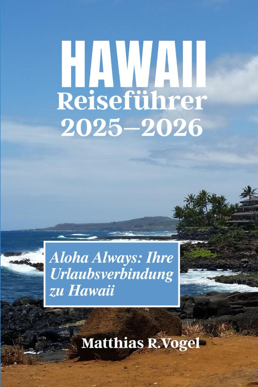 Hawaii-Reiseführer 2025–2026: Aloha Always: Ihre Urlaubsverbindung zu Hawaii