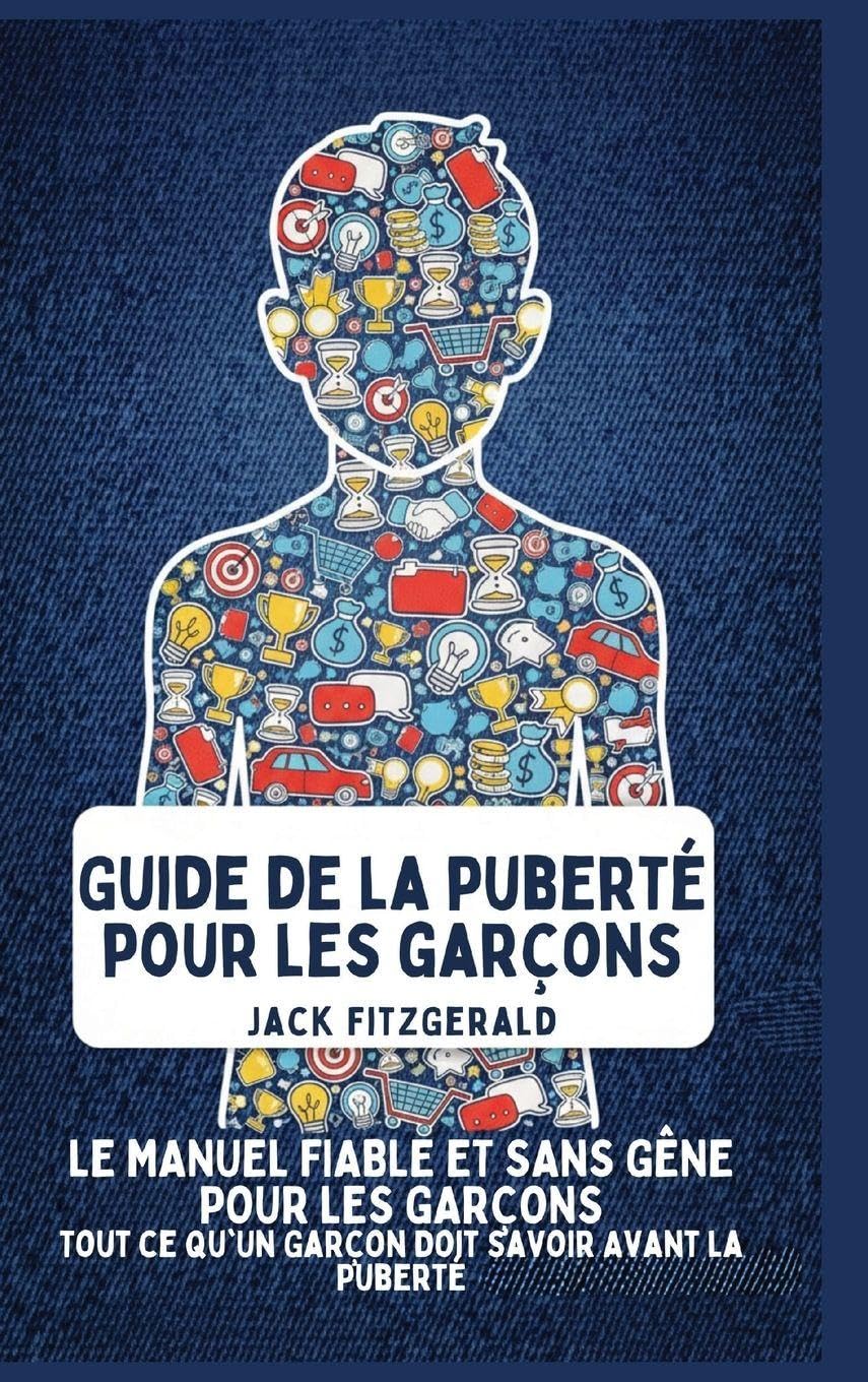 Guide de la Puberté pour les Garçons: Le Manuel de Confiance et Sans Gêne pour les Garçons: Tout ce qu'Un Garçon Doit Savoir Avant la Puberté