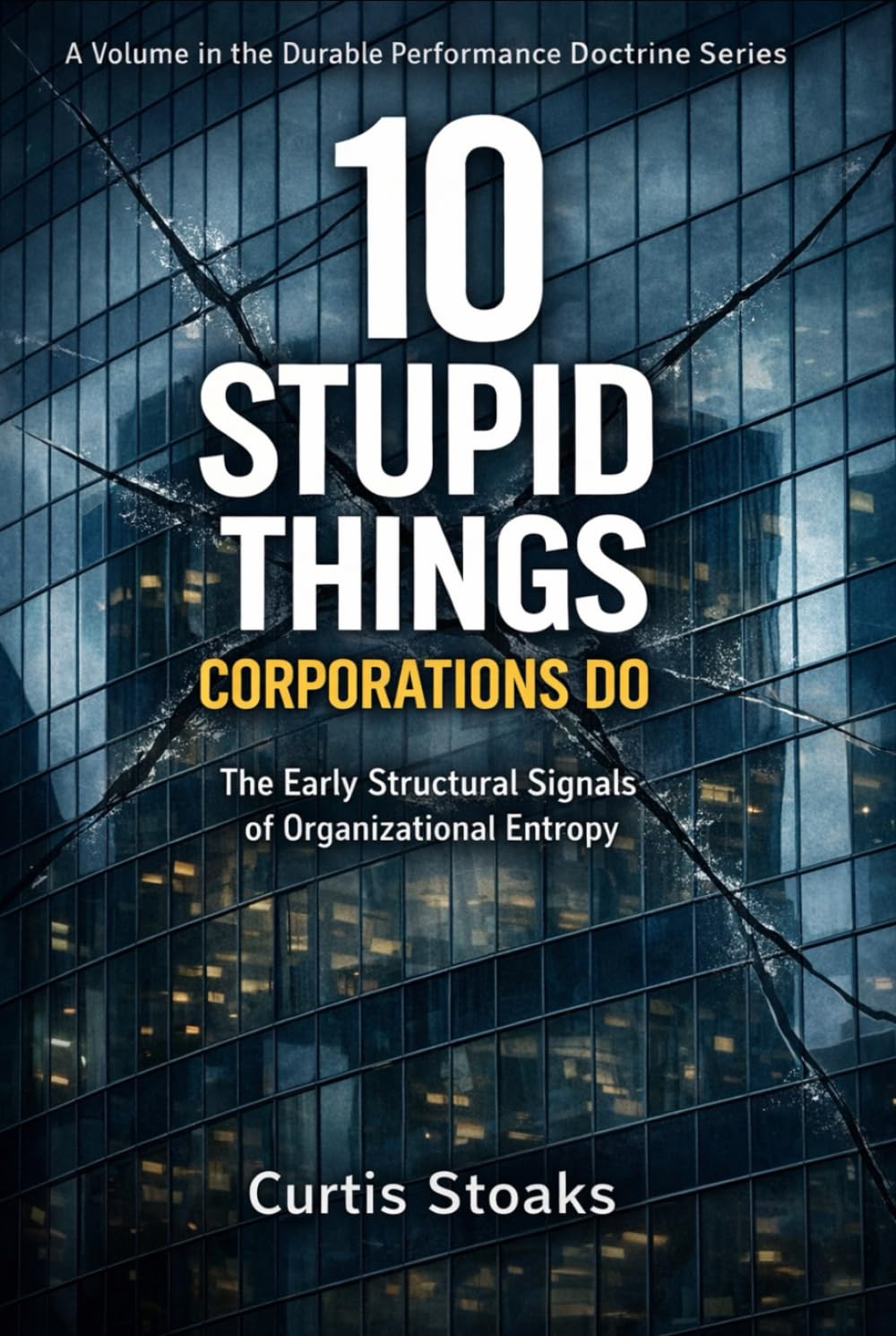 10 Stupid Things Corporations Do: The Early Structural Signals of Organizational Entropy (The Durable Performance System™)